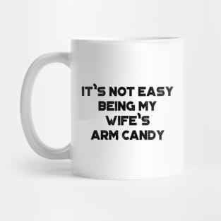 It's Not Easy Being My Wife's Arm Candy Funny Mug